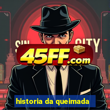 historia da queimada